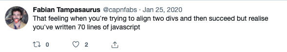 A screenshot of a tweet, which says: That feeling when you're trying to align two divs and then succeed but realise you've written 70 lines of javascript